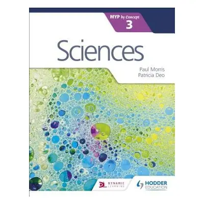 Sciences for the IB MYP 3 - Morris, Paul a Deo, Patricia