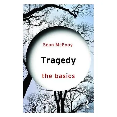 Tragedy: The Basics - McEvoy, Sean (Varndean Sixth Form College, UK.)