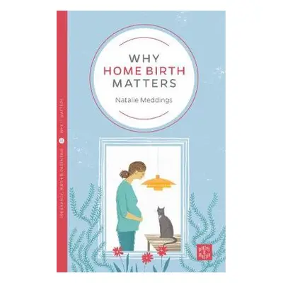 Why Home Birth Matters - Meddings, Natalie