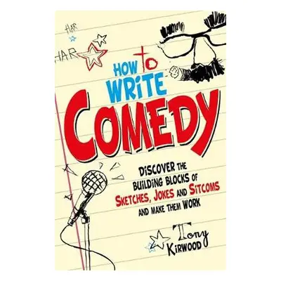 How To Write Comedy - Kirwood, Tony