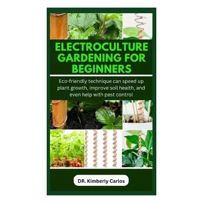 Electroculture Gardening for Beginners - Carlos, Kimberly