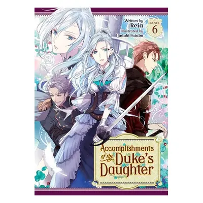 Accomplishments of the Duke's Daughter (Light Novel) Vol. 6 - Reia