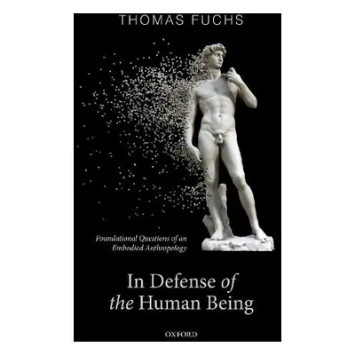 In Defence of the Human Being - Fuchs, Thomas (Karl Jaspers Professor of Philosophy and Psychiat