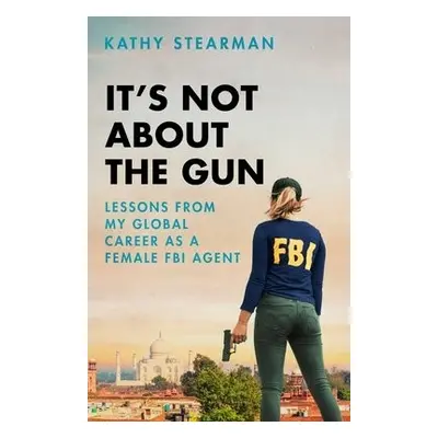 It's Not About the Gun - Stearman, Kathy