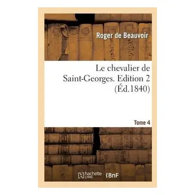 Le Chevalier de Saint-Georges. Edition 2, Tome 4 - de Beauvoir, Roger