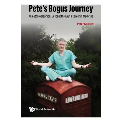 Pete's Bogus Journey: An Autobiographical Descent Through A Career In Medicine - Cackett, Peter 