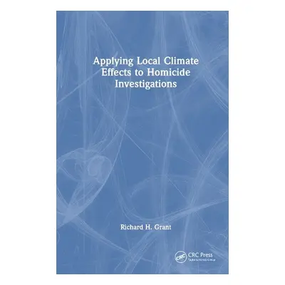 Applying Local Climate Effects to Homicide Investigations - Grant, Richard H. (Purdue University