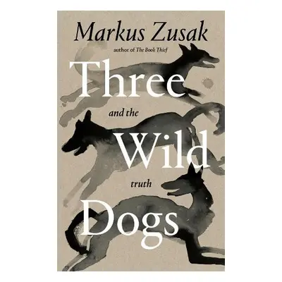 Three Wild Dogs (and the truth) - Zusak, Markus