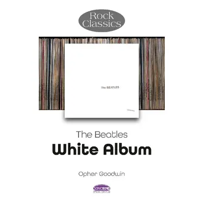 Beatles: White Album - Rock Classics - Goodwin, Opher