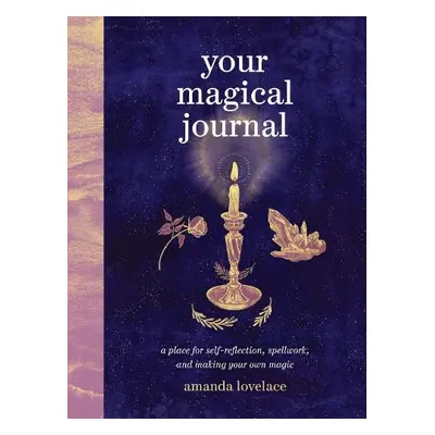 Your Magical Journal : A Place for Self-Reflection, Spellwork, and Making Your Own Magic - Lovel