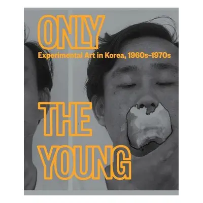 Only the Young: Experimental Art in Korea, 1960s–1970s