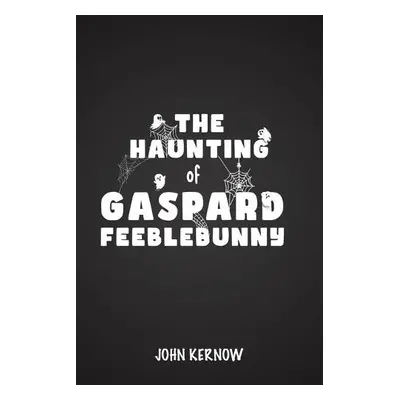 Haunting of Gaspard Feeblebunny - Kernow, John