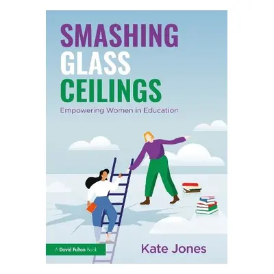 Smashing Glass Ceilings: Empowering Women in Education - Jones, Kate