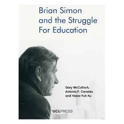 Brian Simon and the Struggle for Education - McCulloch, Gary a Canales, Antonio F. a Ku, Hsiao-Y