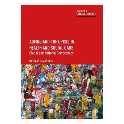 Ageing and the Crisis in Health and Social Care - Simmonds, Bethany (Aberystwyth University)