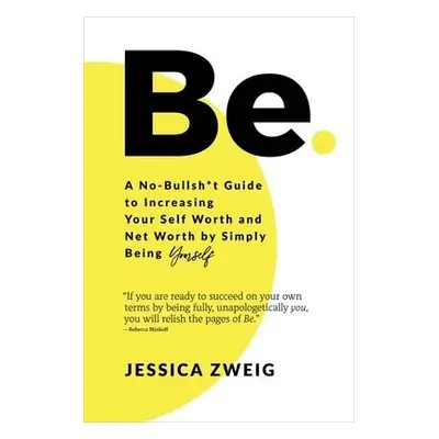 Be: A No-Bullsh*t Guide to Increasing Your Self Worth and Net Worth by Simply Being Yourself - Z