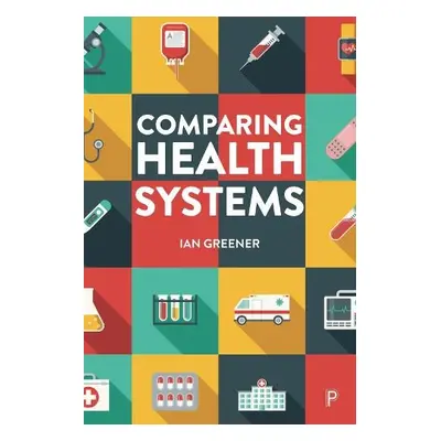 Comparing Health Systems - Greener, Ian (University of Aberdeen)