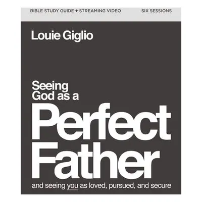 Seeing God as a Perfect Father Bible Study Guide plus Streaming Video - Giglio, Louie