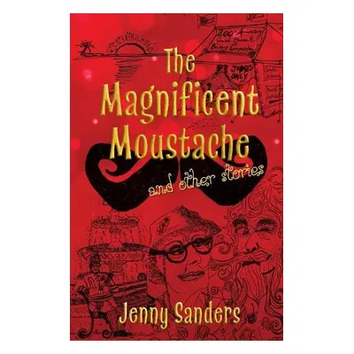 Magnificent Moustache and other stories - Sanders, Jenny