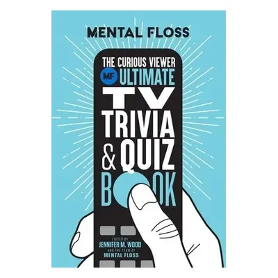 Mental Floss: The Curious Viewer Ultimate TV Trivia a Quiz Book - Floss, Mental a Wood, Jennifer