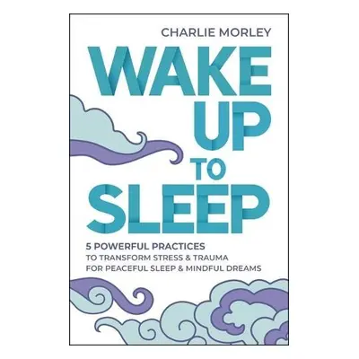 Wake Up to Sleep - Morley, Charlie