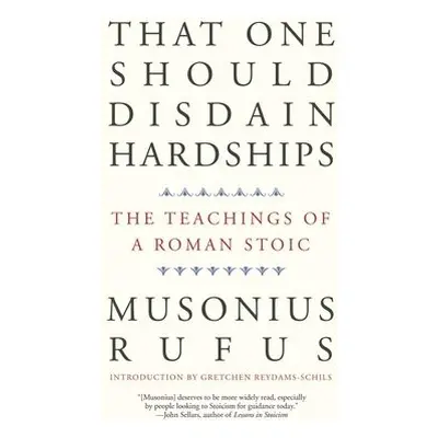 That One Should Disdain Hardships - Musonius Rufus