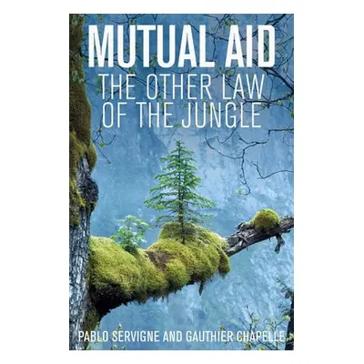 Mutual Aid - Servigne, Pablo a Chapelle, Gauthier (founded Biomimicry Europa a co-founded Green