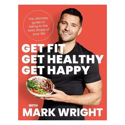 Get Fit, Get Healthy, Get Happy - Wright, Mark