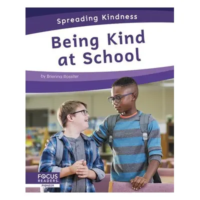 Spreading Kindness: Being Kind at School - Rossiter, Brienna