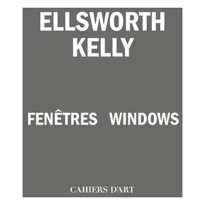 Ellsworth Kelly – Windows / Fenetres - Lasvignes, Serges a Blistene, Bernard a Criqui, Jean-Pier