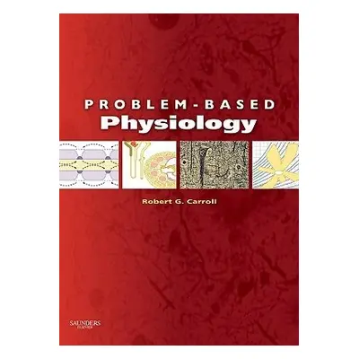 Problem-Based Physiology - Carroll, Robert G. (East Carolina University, Brody School of Medicin