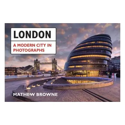 London: A Modern City in Photographs - Browne, Mathew