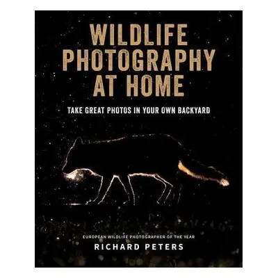 Wildlife Photography at Home - Peters, Richard