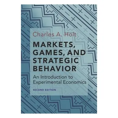 Markets, Games, and Strategic Behavior - Holt, Charles A.