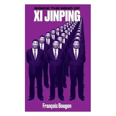 Inside the Mind of Xi Jinping - Bougon, Francois