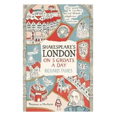 Shakespeare's London on 5 Groats a Day - Tames, Richard