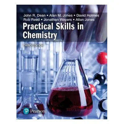 Practical Skills in Chemistry - Dean, John a Jones, Alan a Holmes, David a Reed, Rob a Weyers, J