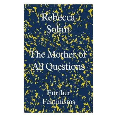 Mother of All Questions - Solnit, Rebecca (Y)