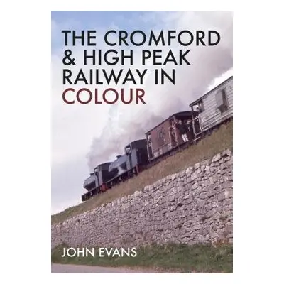 Cromford a High Peak Railway in Colour - Evans, John