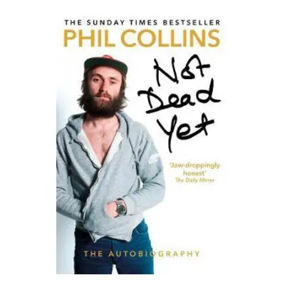 Not Dead Yet: The Autobiography - Collins, Phil