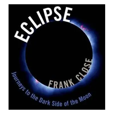 Eclipse -- Journeys to the Dark Side of the Moon - Close, Frank (Professor, Professor, Universit