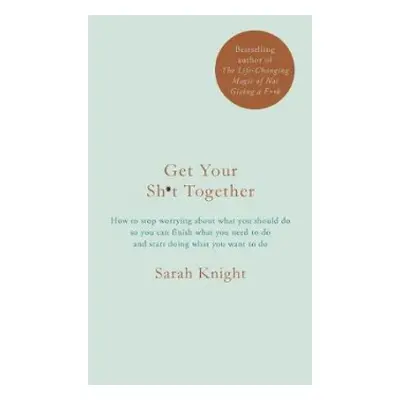 Get Your Sh*t Together - Knight, Sarah