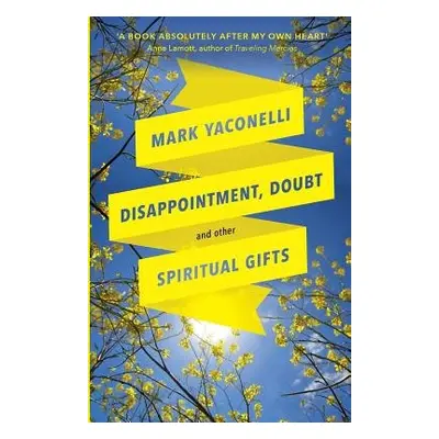 Disappointment, Doubt and Other Spiritual Gifts - Yaconelli, Mark