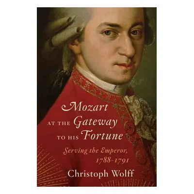 Mozart at the Gateway to His Fortune - Wolff, Christoph (Harvard University)