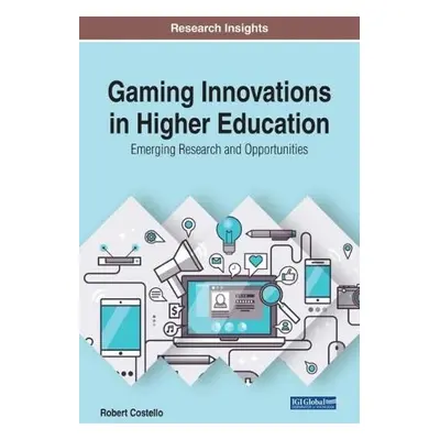 Gaming Innovations in Higher Education: Emerging Research and Opportunities - Costello, Robert