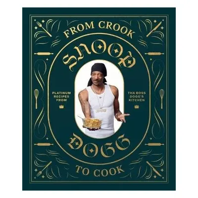 From Crook to Cook: Platinum Recipes from Tha Boss Dogg's Kitchen - Snoop Dogg