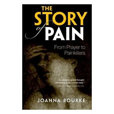 Story of Pain - Bourke, Joanna (Professor of History, Professor of History, Birkbeck, University