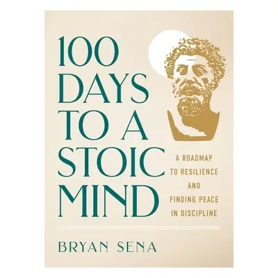 100 Days to a Stoic Mind - Sena, Bryan