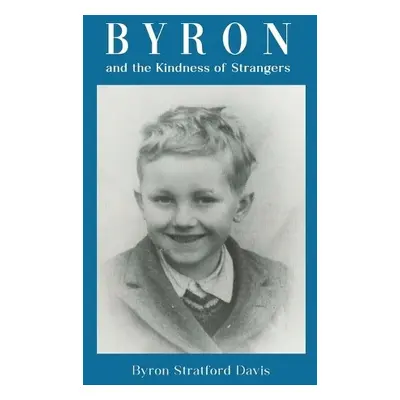 Byron and the Kindness of Strangers - Davis, Byron Stratford