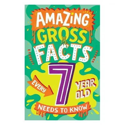 Amazing Gross Facts Every 7 Year Old Needs to Know - Rowlands, Caroline